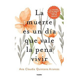 La Muerte Es Un Dia Que Vale La Pena Vivir / Death Is A Day, De Quintana Arantes, Ana Clau. Editorial Grijalbo, Tapa Blanda En Español, 2021