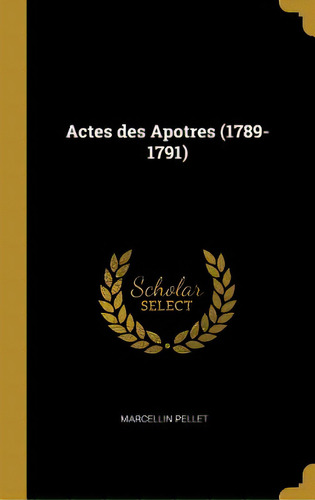 Actes Des Apotres (1789-1791), De Pellet, Marcellin. Editorial Wentworth Pr, Tapa Dura En Inglés