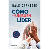 Cómo Ser Un Buen Líder, De Dale Carnegie., Vol. 1. Editorial Debolsillo, Tapa Blanda En Español, 2023