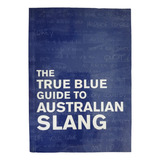 The True Blue Guide To Australian Slang