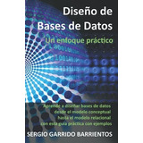 Diseño De Bases De Datos - Un Enfoque Practico Aprende A D, De Garrido Barrientos, Sergio. Editorial Independently Published, Tapa Blanda En Español, 2019