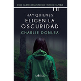 Hay Quienes Eligen La Oscuridad: Cinco Mujeres Desaparecidas Y Ningún Culpable, De Donlea, Charlie. Editorial Motus, Tapa Blanda En Español, 2022