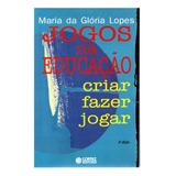 Livro Jogos Na Educação: Criar, Fazer, Jogar, Maria Da Glória Lopes