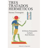 Tres Tratados Hermeticos: El Divino Pimandres Asclepio Kore