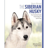 El Husky Siberiano Su Guia Esencial De Cachorro A Perro Seni