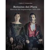 Retratos Del Plata - Historias Del Daguerrotipo 1839-1859, De Carlos Vertanessian. Editorial Fundación Ceppa, Tapa Blanda En Español, 2023