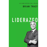Liderazgo: La Biblioteca Del Éxito, De Brian Tracy. Editorial Grupo Nelson En Español