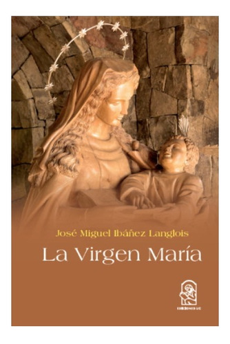 La Virgen Maria. Un Bosquejo De Su Vida, De Ibañez Langlois, José Miguel. Editorial Ediciones Uc, Tapa Blanda En Español