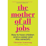 The Mother Of All Jobs - Christine Armstrong - Green Tree 