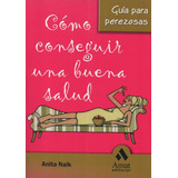 Libro Como Conseguir Una Buena Salud De Anita Naik
