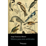 Musica Para Aves Artificiales, De Mestre, Jorge Francisco. Editorial Valparaiso, Tapa Blanda En Español, 2022