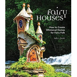 Fairy Houses : How To Create Whimsical Homes For Fairy Folk, De Sally J. Smith. Editorial Cool Springs Press, Tapa Dura En Inglés