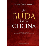 Un Buda En La Oficina: Sabiduría Budista Aplicada A La Empresa Del Sigro Xxi, De Corral Membrive, Alfonso. Editorial Ediciones Obelisco, Tapa Dura En Español, 2020