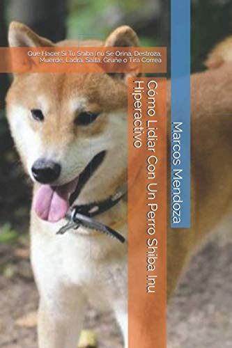 Como Lidiar Con Un Perro Shiba Inu Hiperactivo Que Hacer Si, De Mendoza, Marcos. Editorial Independently Published, Tapa Blanda En Español, 2021