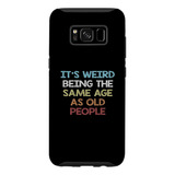 Galaxy S8 Its Weird Being The Same Age As Old People Funny C