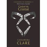 Cazadores De Sombras 3 - Ciudad De Cristal - Cassandra Clare