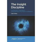 The Insight Discipline : Crafting New Marketplace Underst...