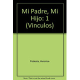 Mi Padre Mi Hijo: Voces E Historias Reales De Una Relacion Tan Unica Como Univ, De Podesta, Veronica. Serie N/a, Vol. Volumen Unico. Editorial Longseller, Tapa Blanda, Edición 1 En Español, 2005