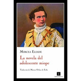 Novela Del Adolescente Miope, La - Mircea Eliade