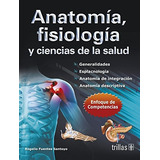 Anatomía, Fisiología Y Ciencias De La Salud Enfoque De Competencias, De Fuentes Santoyo, Rogelio., Vol. 5. Editorial Trillas, Tapa Blanda, Edición 5a En Español, 2012