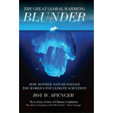 The Great Global Warming Blunder : How Mother Nature Fooled The World's Top Climate Scientists, De Roy W. Spencer. Editorial Encounter Books,usa, Tapa Dura En Inglés