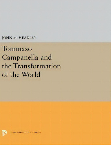 Tommaso Campanella And The Transformation Of The World, De John M. Headley. Editorial Princeton University Press, Tapa Dura En Inglés