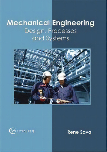 Mechanical Engineering: Design, Processes And Systems, De Rene Sava. Editorial Willford Press, Tapa Dura En Inglés