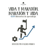 Vida Y Maratón, Maratón Y Vida. 42,195 Kilómetros De Aprendi