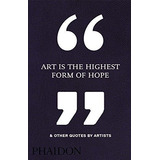 Art Is The Highest Form Of Hope And Other Quotes By Artis...