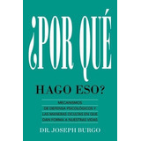 Por Qué Hago Eso?: Mecanismos De Defensa Psicológicos Y Las Maneras Ocultas En Que Le Dan Forma A Nuestras Vidas, De Dr. Joseph Burgo. Editorial New Rise Press, Tapa Blanda En Español, 2016