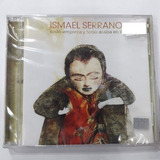 Serrano Ismael-todo Empieza Y Todo Acaba En Ti-cd Nvo Sellad