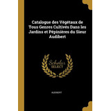 Libro Catalogue Des Vã©gã©taux De Tous Genres Cultivã©s D...