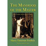 Libro The Manhood Of The Master: The Character Of Jesus -...