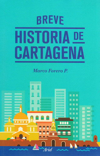 Breve Historia De Cartagena. Marco Forero, De Marco Forero. Editorial Ariel, Tapa Blanda En Español, 2013