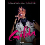 Gilda Una Vida En Imagenes Biografia Autorizada Atlantida