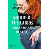 Morder Tus Labios Sobre Sãâ¡banas De Seda, De Amarillo, Noelia. Editorial Esencia, Tapa Blanda En Español