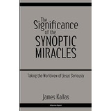 The Significance Of The Synoptic Miracles - James Kallas