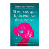 Livro 31 Coisas Que Toda Mulher Deve Saber  Elizabeth George