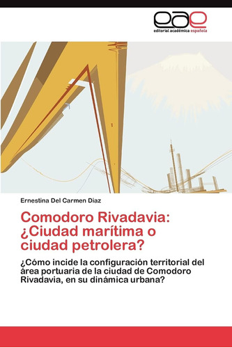 Libro: Comodoro Rivadavia: ¿ciudad Marítima O Ciudad Petrole