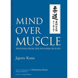 Mind Over Muscle: Writings From The Founder Of Judo, De Jigoro Kano. Editorial Kodansha America, Inc, Tapa Dura En Inglés