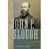 Libro John P. Slough: The Forgotten Civil War General - M...