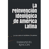 La Reinvencion Ideologica De America Latina La Cura, De Rincón, Emmanuel. Editorial Independently Published En Español