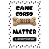 Cane Corso Diets Matter Dog Food  Y  Treats Blank Recipe Jou