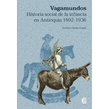 Vagamundos: Historia Social De La Infancia En Antioquia 1892-1936, De Hermes Osorio Cossio. Editorial U. Cooperativa De Colombia, Tapa Blanda, Edición 2022 En Español