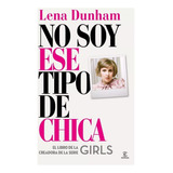 Libro No Soy Ese Tipo De Chica Lena Dunham