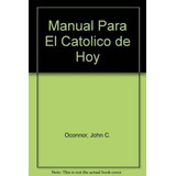 Manual Para El Catolico De Hoy Con Referencias Al Catec -