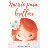 Libro: Naciste Para Brillar: Inspirador Libro Infatil