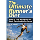 Libro: The Ultimate Runnerøs Diet: How To Fuel Your Body For