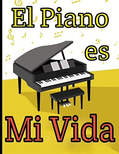 El Piano Es Mi Vida: Cuaderno De Musica Con Pentagramas En B