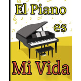 El Piano Es Mi Vida: Cuaderno De Musica Con Pentagramas En B